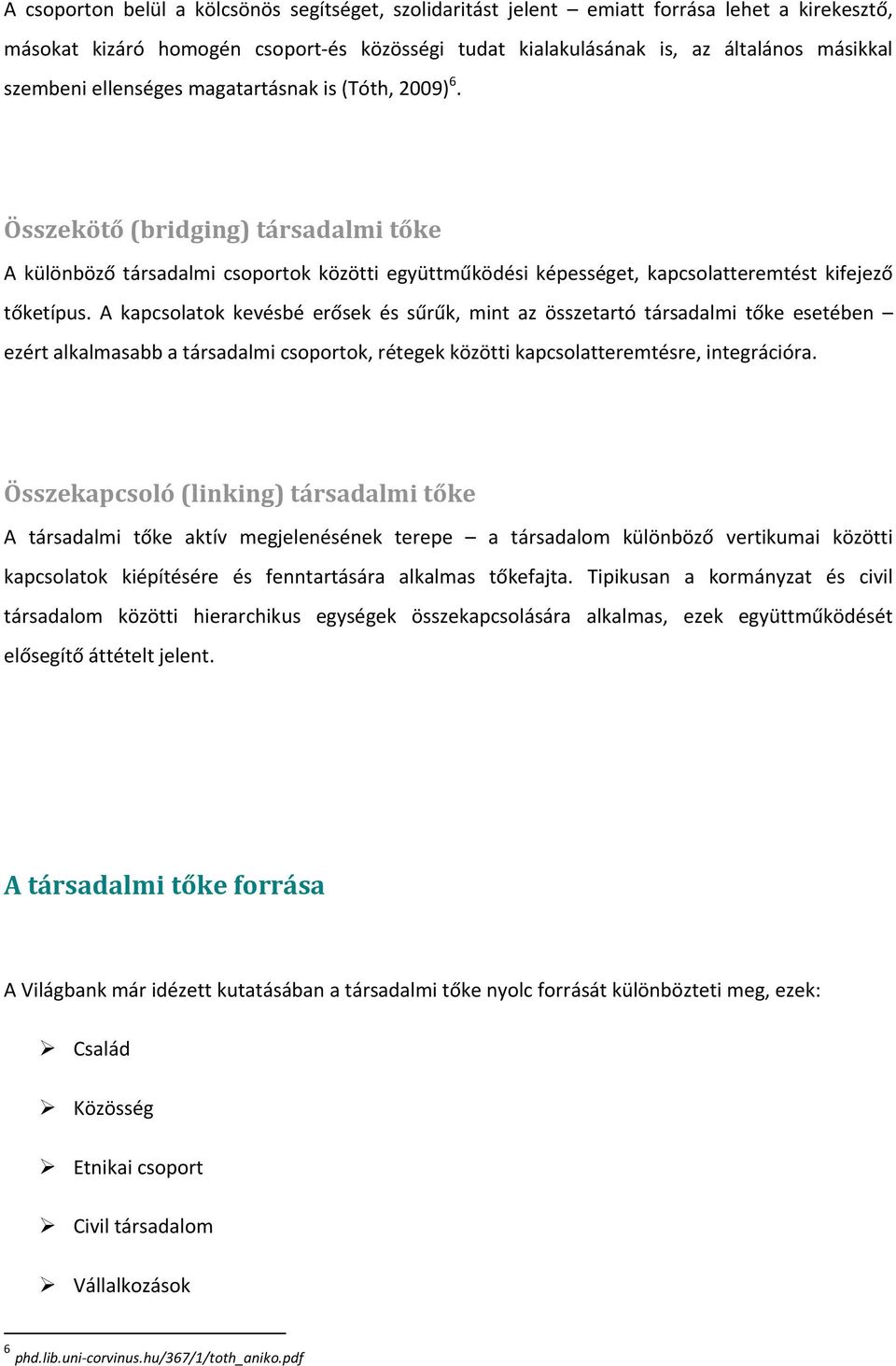 A kapcsolatok kevésbé erősek és sűrűk, mint az összetartó társadalmi tőke esetében ezért alkalmasabb a társadalmi csoportok, rétegek közötti kapcsolatteremtésre, integrációra.