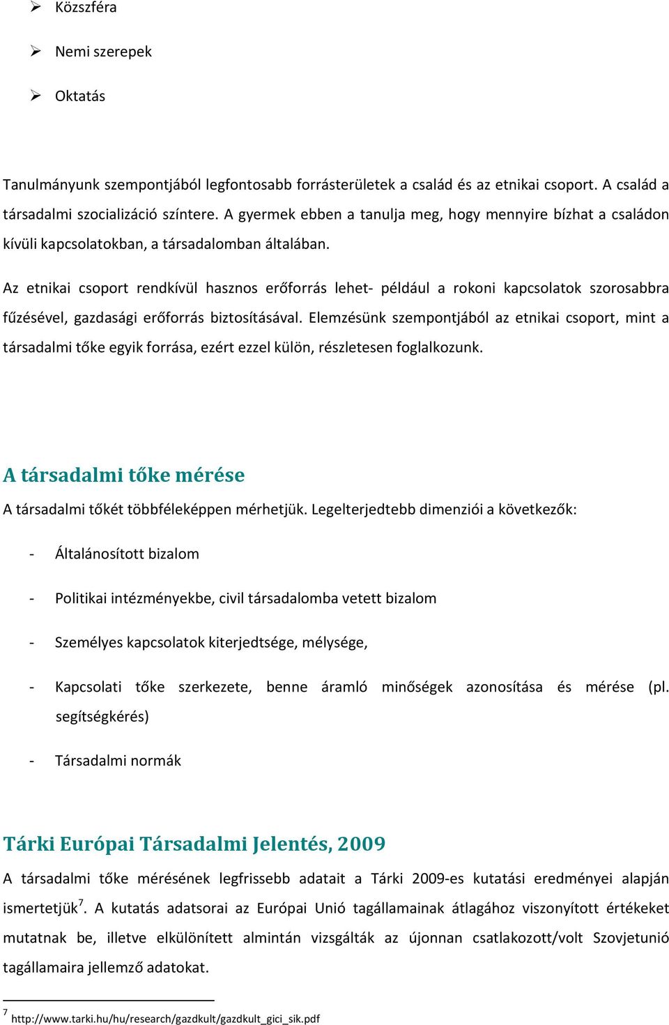 Az etnikai csoport rendkívül hasznos erőforrás lehet például a rokoni kapcsolatok szorosabbra fűzésével, gazdasági erőforrás biztosításával.