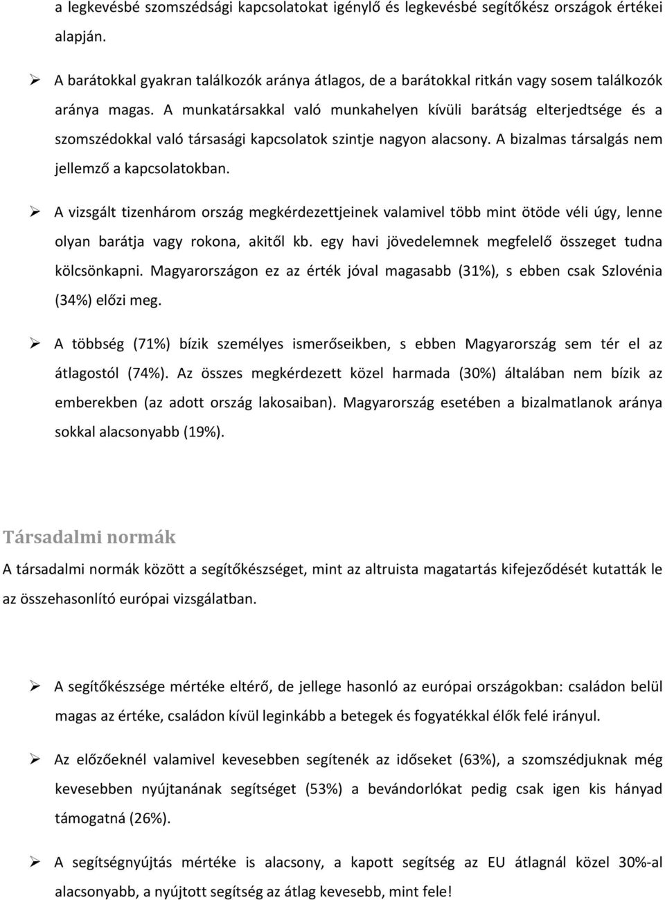 A munkatársakkal való munkahelyen kívüli barátság elterjedtsége és a szomszédokkal való társasági kapcsolatok szintje nagyon alacsony. A bizalmas társalgás nem jellemző a kapcsolatokban.