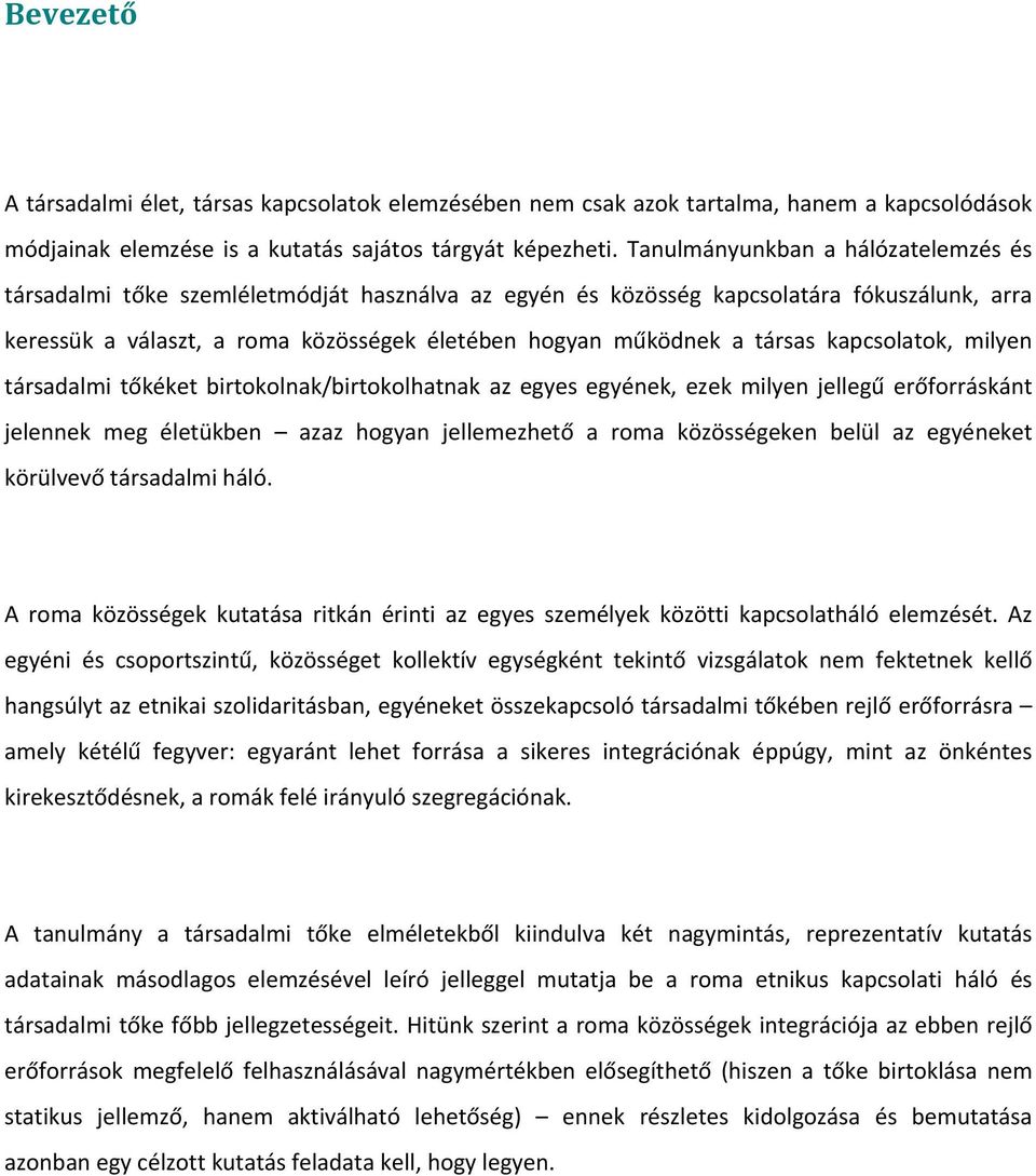 társas kapcsolatok, milyen társadalmi tőkéket birtokolnak/birtokolhatnak az egyes egyének, ezek milyen jellegű erőforráskánt jelennek meg életükben azaz hogyan jellemezhető a roma közösségeken belül