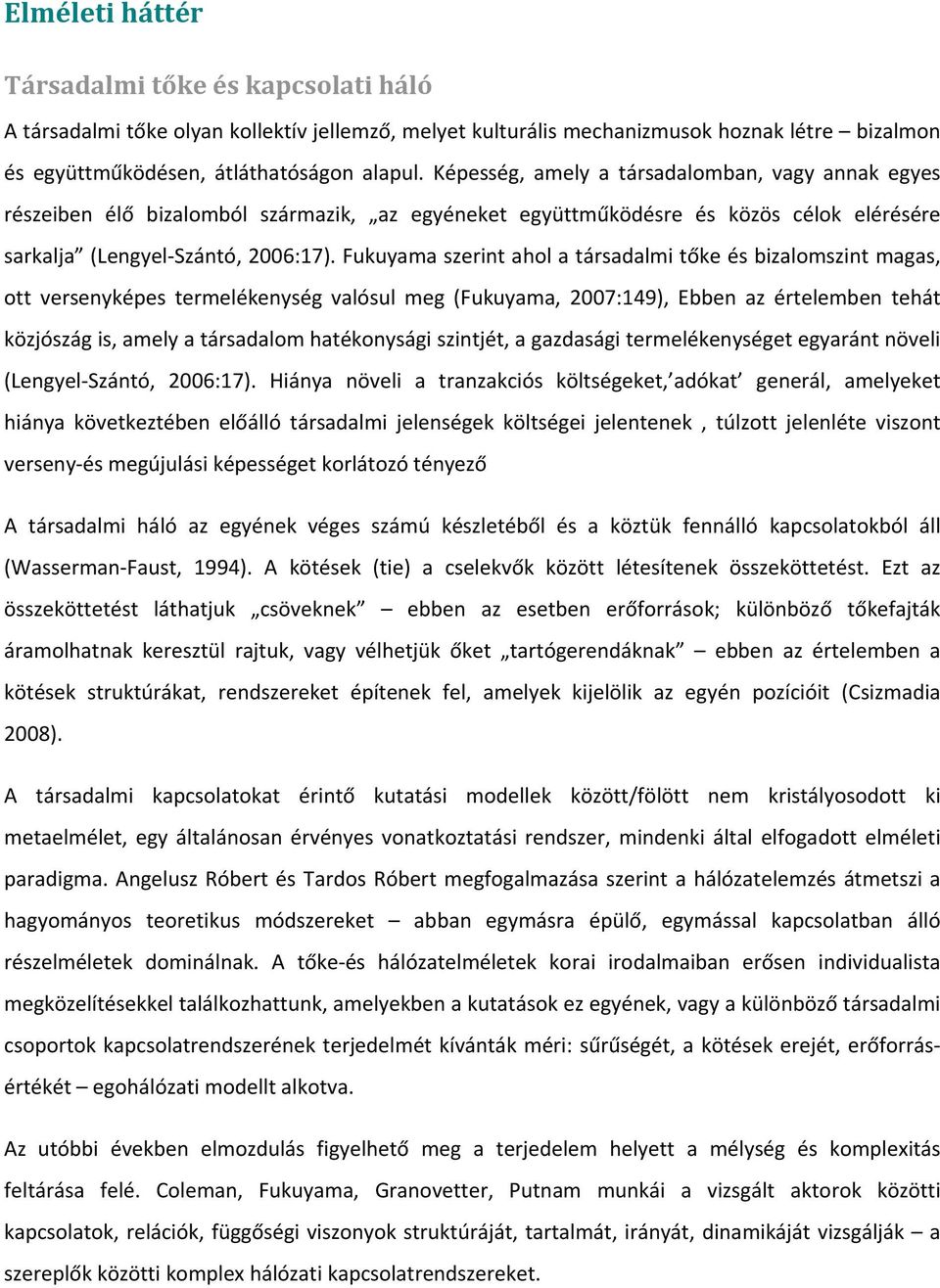 Fukuyama szerint ahol a társadalmi tőke és bizalomszint magas, ott versenyképes termelékenység valósul meg (Fukuyama, 2007:149), Ebben az értelemben tehát közjószág is, amely a társadalom