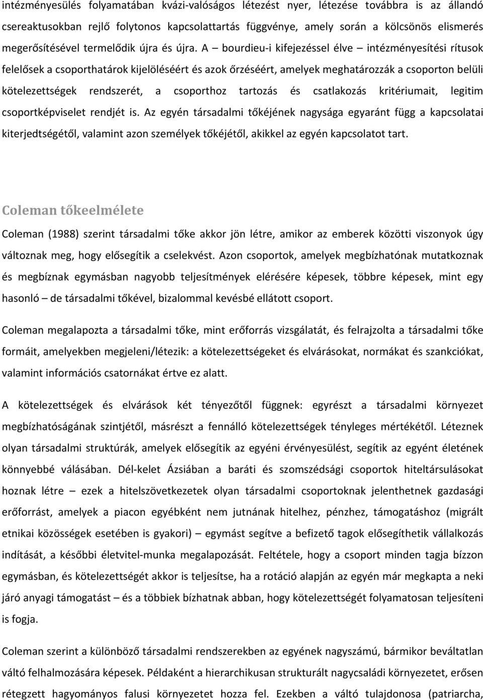 A bourdieu i kifejezéssel élve intézményesítési rítusok felelősek a csoporthatárok kijelöléséért és azok őrzéséért, amelyek meghatározzák a csoporton belüli kötelezettségek rendszerét, a csoporthoz