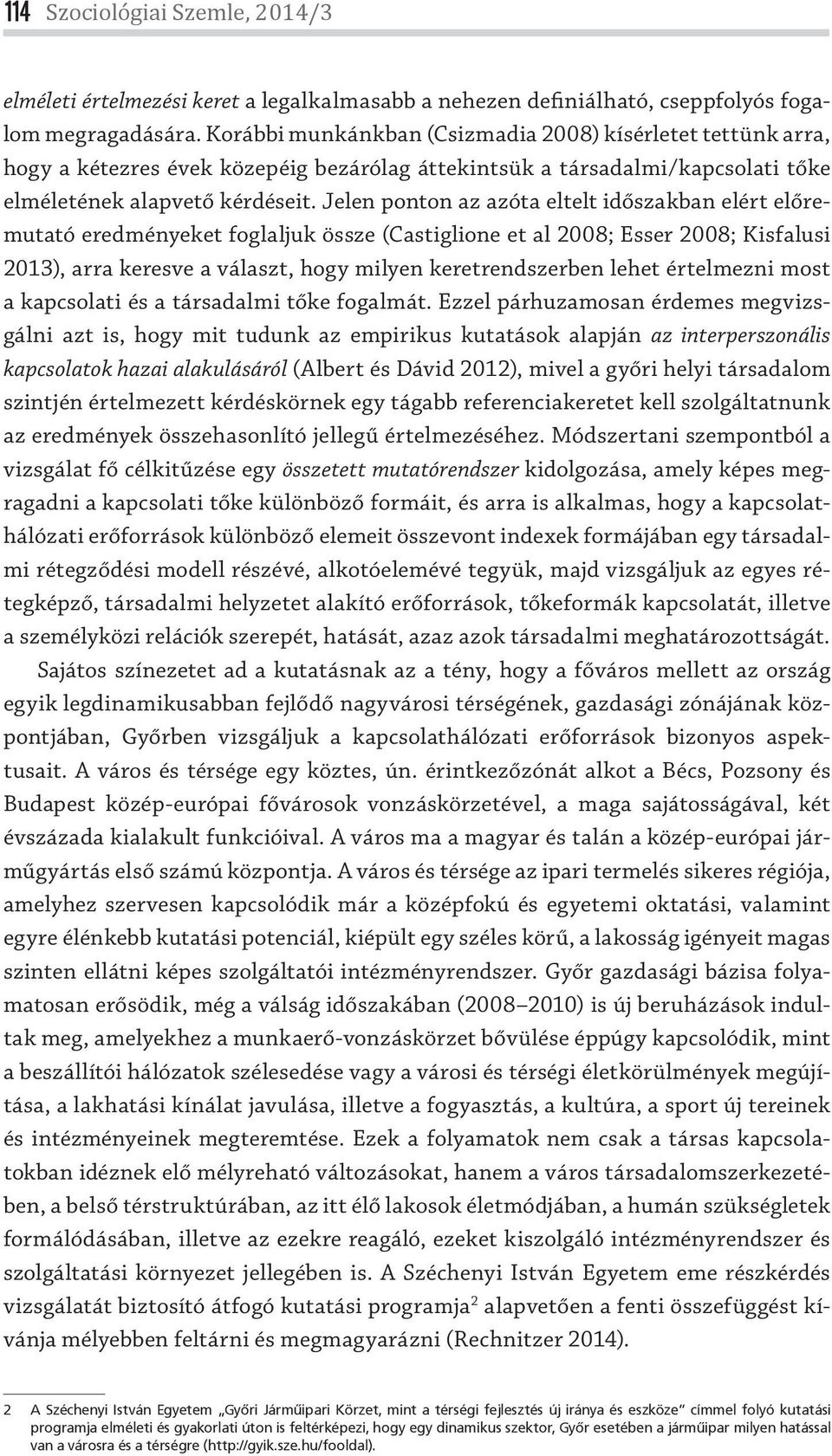 Jelen ponton az azóta eltelt időszakban elért előremutató eredményeket foglaljuk össze (Castiglione et al 2008; Esser 2008; Kisfalusi 2013), arra keresve a választ, hogy milyen keretrendszerben lehet