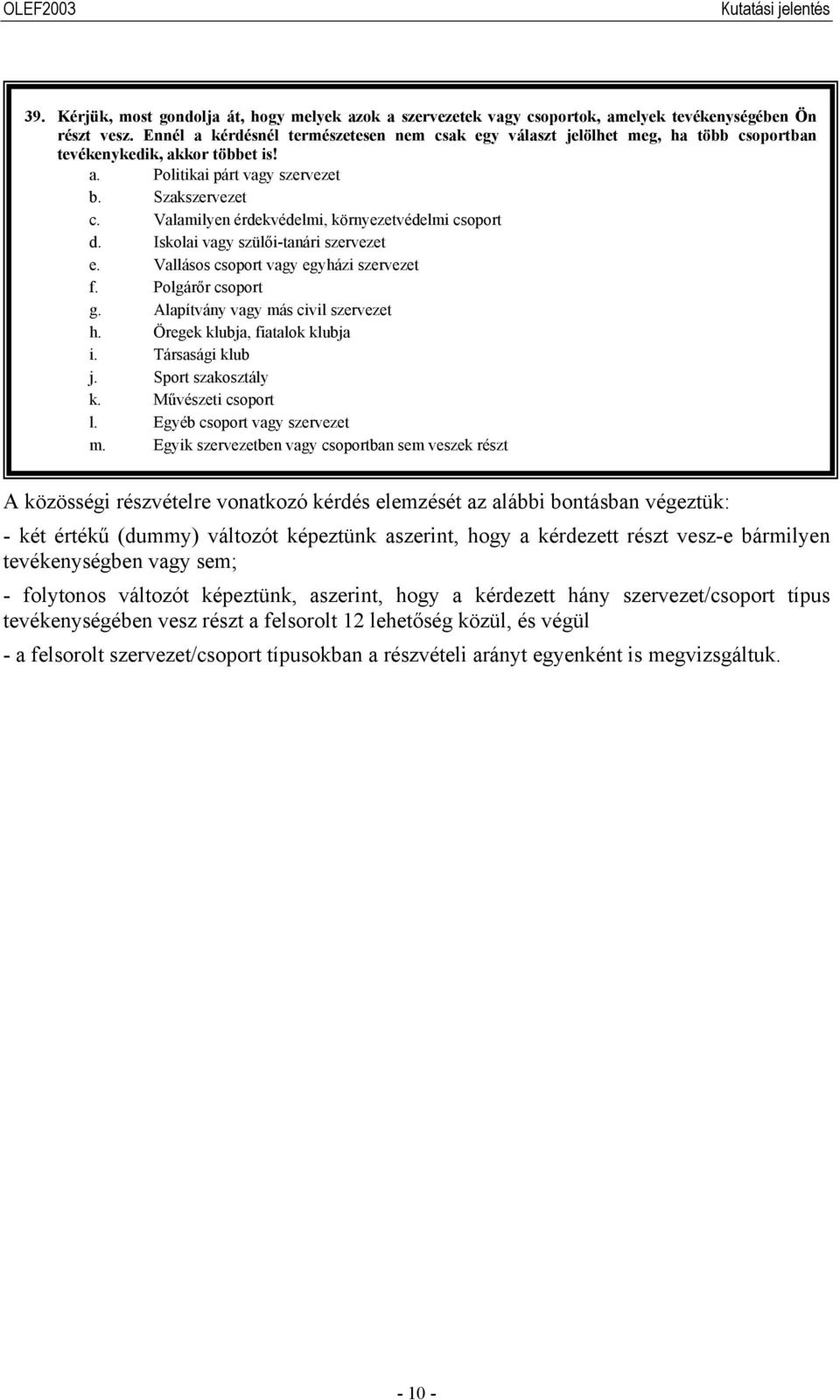 Valamilyen érdekvédelmi, környezetvédelmi csoport d. Iskolai vagy szülői-tanári szervezet e. Vallásos csoport vagy egyházi szervezet f. Polgárőr csoport g. Alapítvány vagy más civil szervezet h.