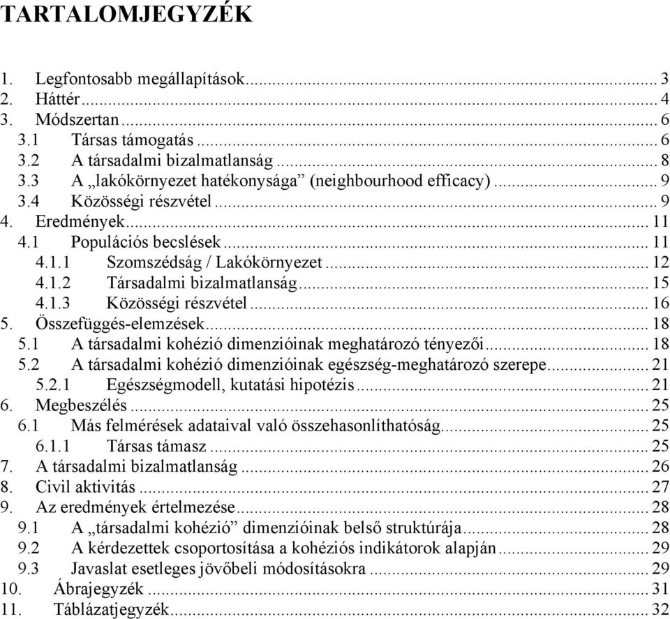 .. 15 4.1.3 Közösségi részvétel... 16 5. Összefüggés-elemzések... 18 5.1 A társadalmi kohézió dimenzióinak meghatározó tényezői... 18 5.2 A társadalmi kohézió dimenzióinak egészség-meghatározó szerepe.