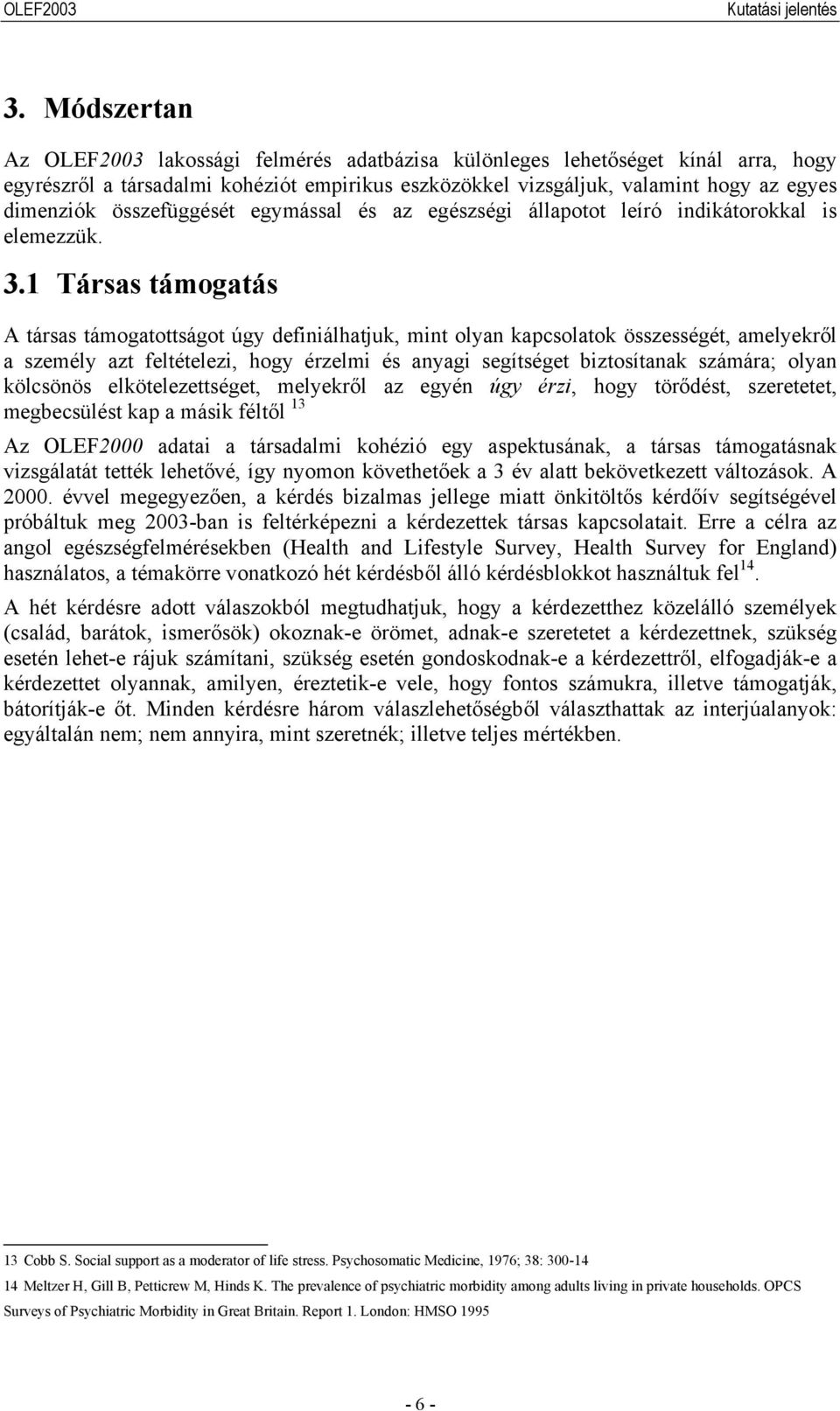 1 Társas támogatás A társas támogatottságot úgy definiálhatjuk, mint olyan kapcsolatok összességét, amelyekről a személy azt feltételezi, hogy érzelmi és anyagi segítséget biztosítanak számára; olyan