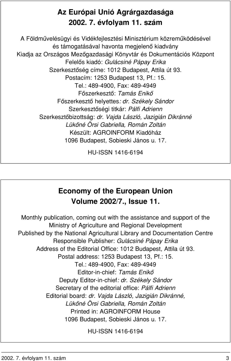 Gulácsiné Pápay Erika Szerkesztôség címe: 1012 Budapest, Attila út 93. Postacím: 1253 Budapest 13, Pf.: 15. Tel.: 489-4900, Fax: 489-4949 Fôszerkesztô: Tamás Enikô Fôszerkesztô helyettes: dr.