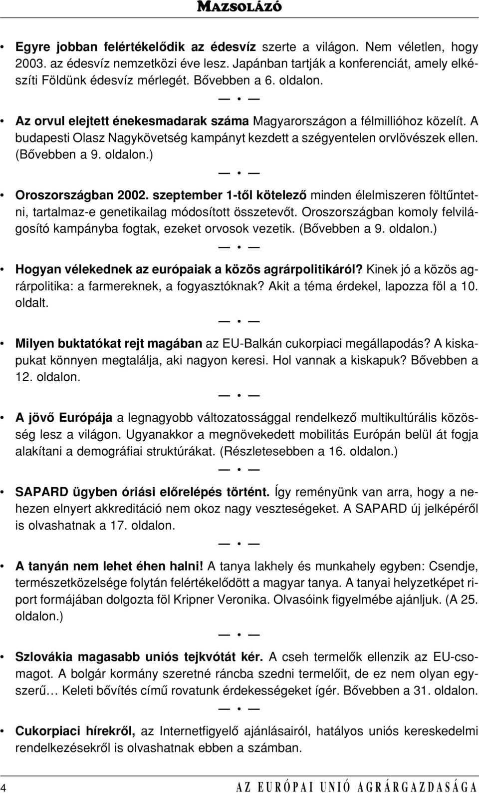 oldalon.) Oroszországban 2002. szeptember 1-tôl kötelezô minden élelmiszeren föltûntetni, tartalmaz-e genetikailag módosított összetevôt.