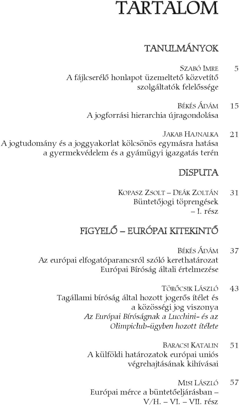 rész FIGYELŐ EURÓPAI KITEKINTŐ BÉKÉS ÁDÁM 37 Az európai elfogatóparancsról szóló kerethatározat Európai Bíróság általi értelmezése TÖRŐCSIK LÁSZLÓ 43 Tagállami bíróság által hozott jogerős ítélet