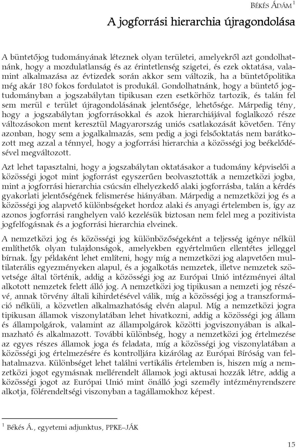 Gondolhatnánk, hogy a büntető jogtudományban a jogszabálytan tipikusan ezen esetkörhöz tartozik, és talán fel sem merül e terület újragondolásának jelentősége, lehetősége.