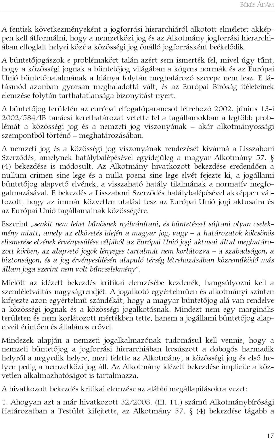 A büntetőjogászok e problémakört talán azért sem ismerték fel, mivel úgy tűnt, hogy a közösségi jognak a büntetőjog világában a kógens normák és az Európai Unió büntetőhatalmának a hiánya folytán