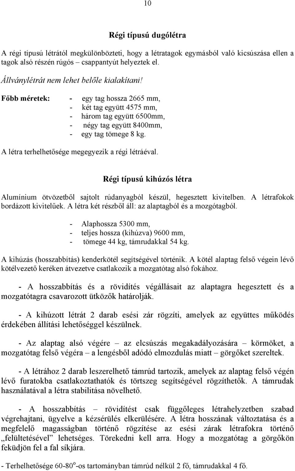 A létra terhelhetősége megegyezik a régi létráéval. Régi típusú kihúzós létra Alumínium ötvözetből sajtolt rúdanyagból készül, hegesztett kivitelben. A létrafokok bordázott kivitelűek.