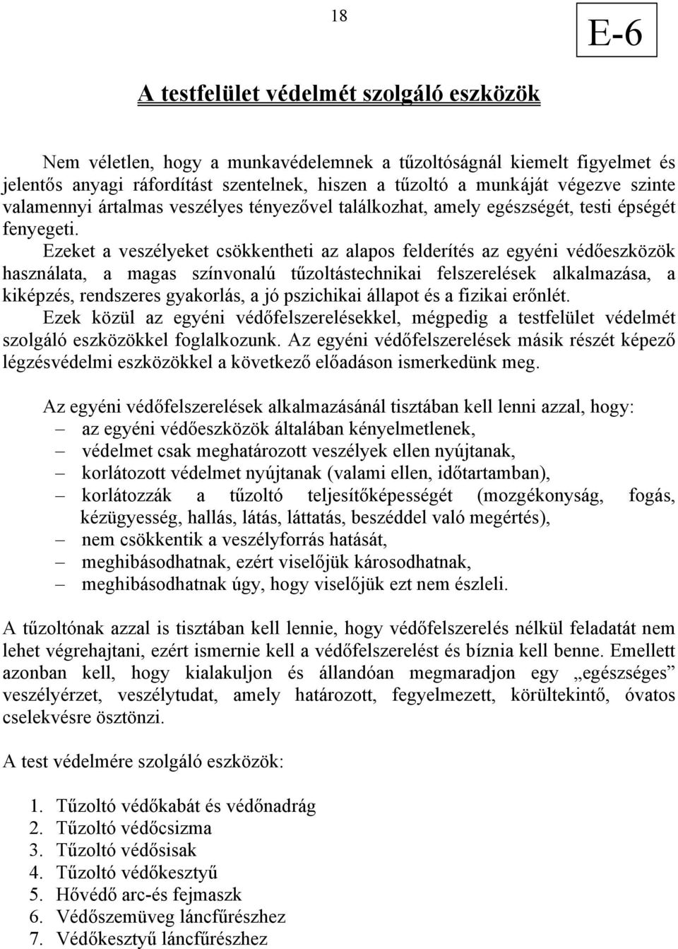 Ezeket a veszélyeket csökkentheti az alapos felderítés az egyéni védőeszközök használata, a magas színvonalú tűzoltástechnikai felszerelések alkalmazása, a kiképzés, rendszeres gyakorlás, a jó