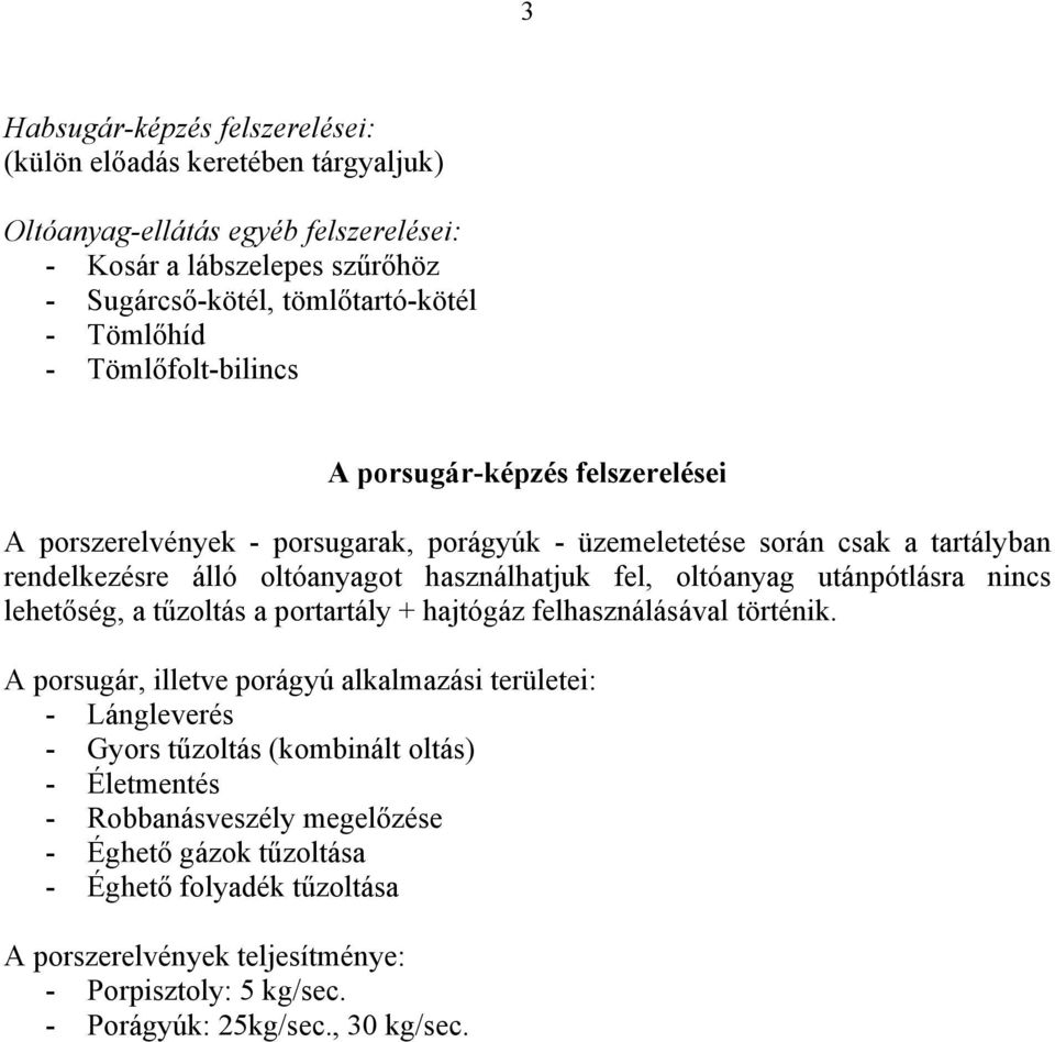 oltóanyag utánpótlásra nincs lehetőség, a tűzoltás a portartály + hajtógáz felhasználásával történik.