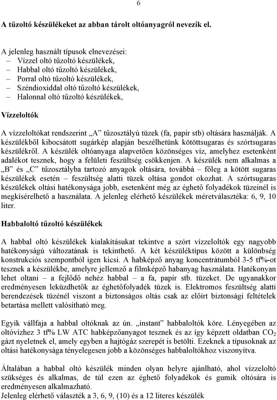 készülékek, Vízzeloltók A vízzeloltókat rendszerint A tűzosztályú tüzek (fa, papír stb) oltására használják.