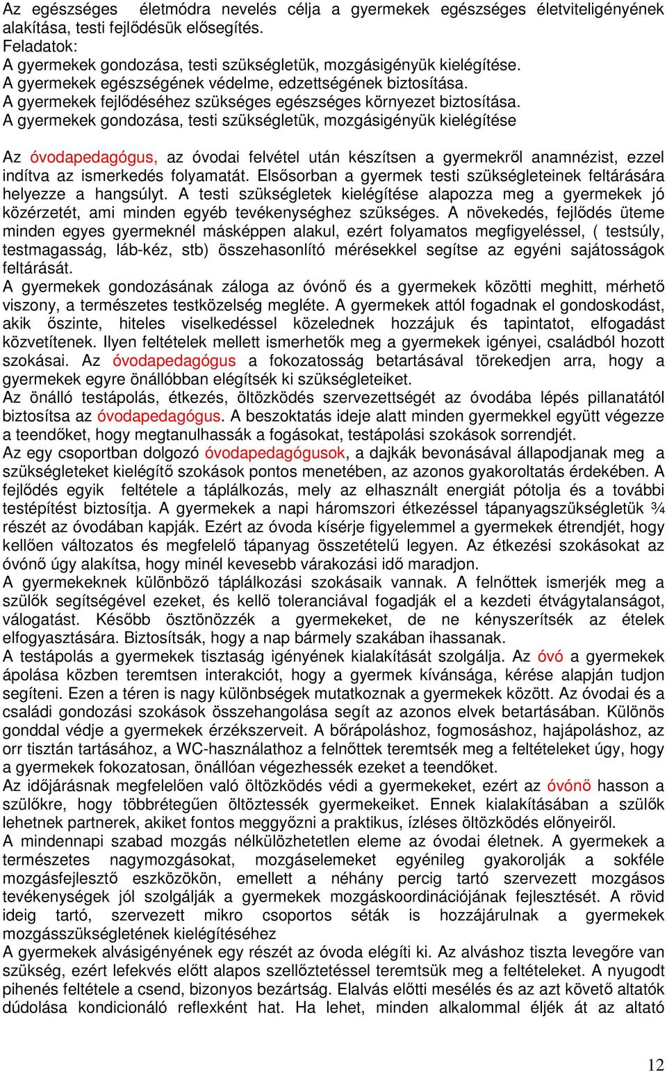 A gyermekek gondozása, testi szükségletük, mozgásigényük kielégítése Az óvodapedagógus, az óvodai felvétel után készítsen a gyermekrıl anamnézist, ezzel indítva az ismerkedés folyamatát.