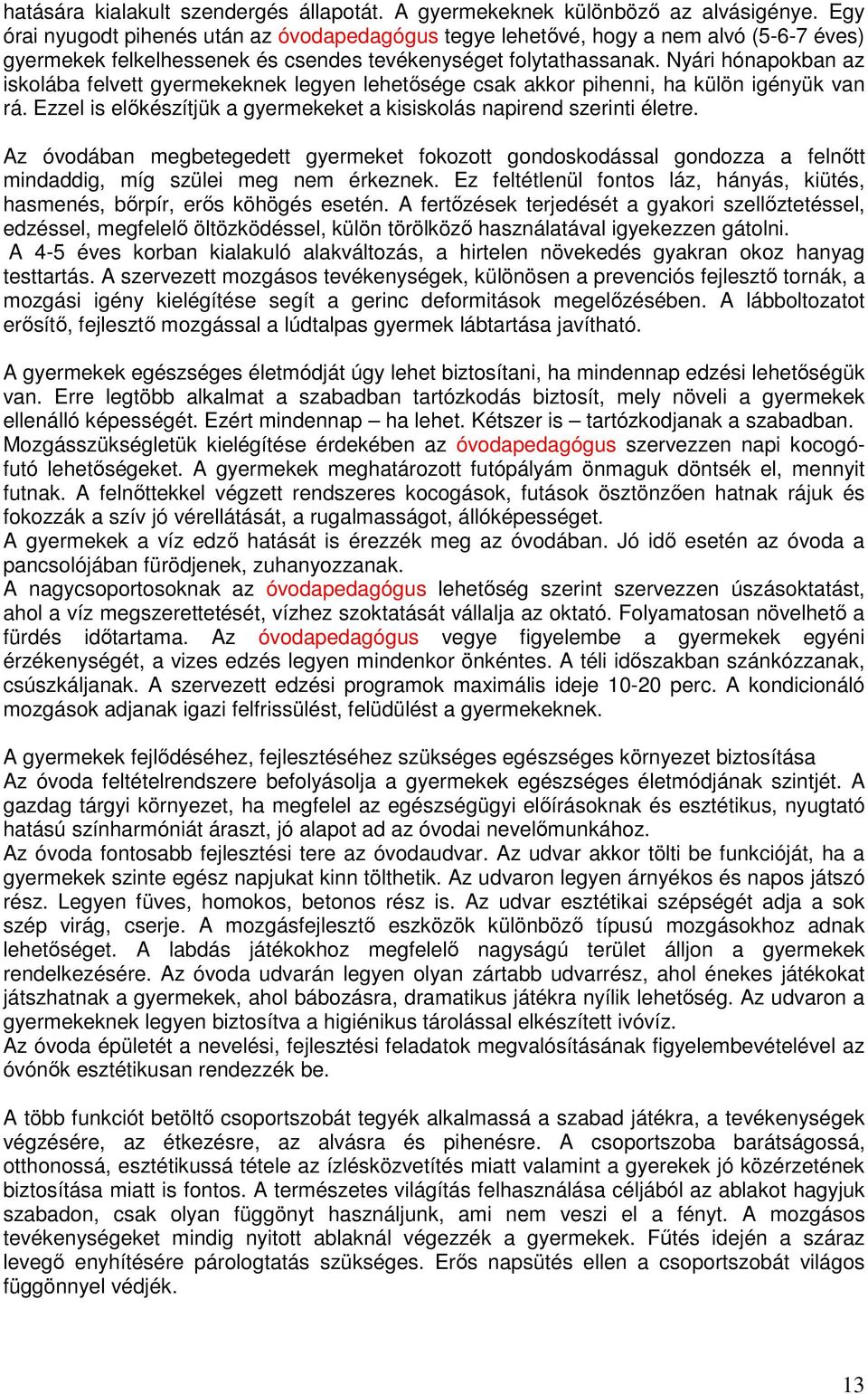 Nyári hónapokban az iskolába felvett gyermekeknek legyen lehetısége csak akkor pihenni, ha külön igényük van rá. Ezzel is elıkészítjük a gyermekeket a kisiskolás napirend szerinti életre.