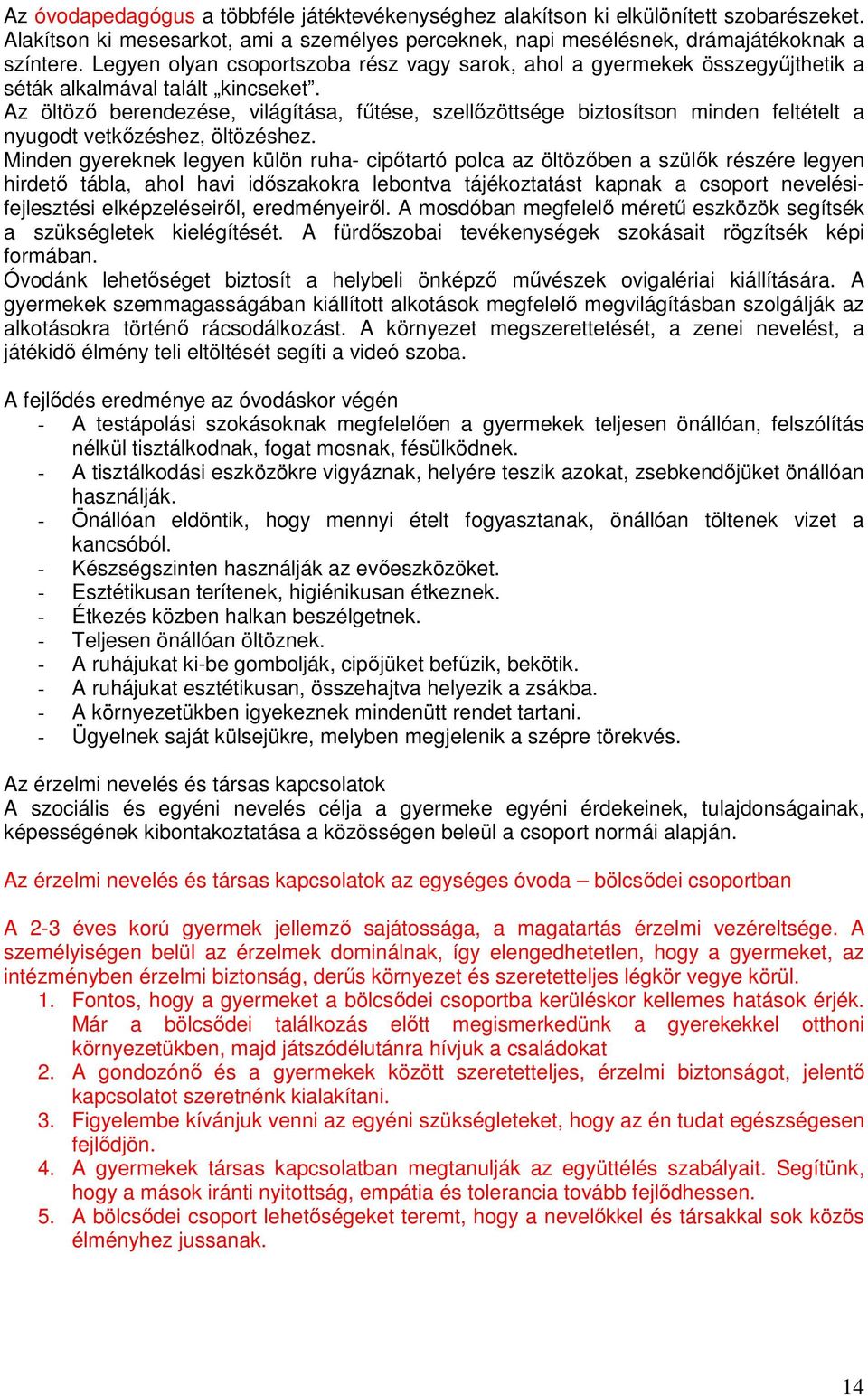 Az öltözı berendezése, világítása, főtése, szellızöttsége biztosítson minden feltételt a nyugodt vetkızéshez, öltözéshez.