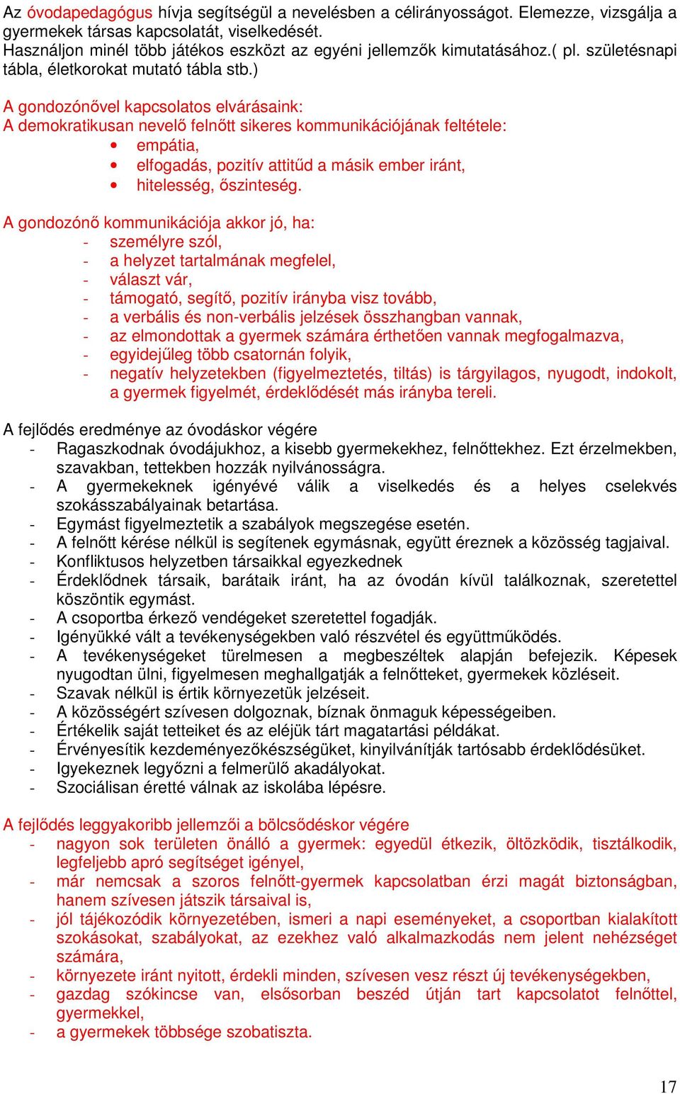 ) A gondozónıvel kapcsolatos elvárásaink: A demokratikusan nevelı felnıtt sikeres kommunikációjának feltétele: empátia, elfogadás, pozitív attitőd a másik ember iránt, hitelesség, ıszinteség.