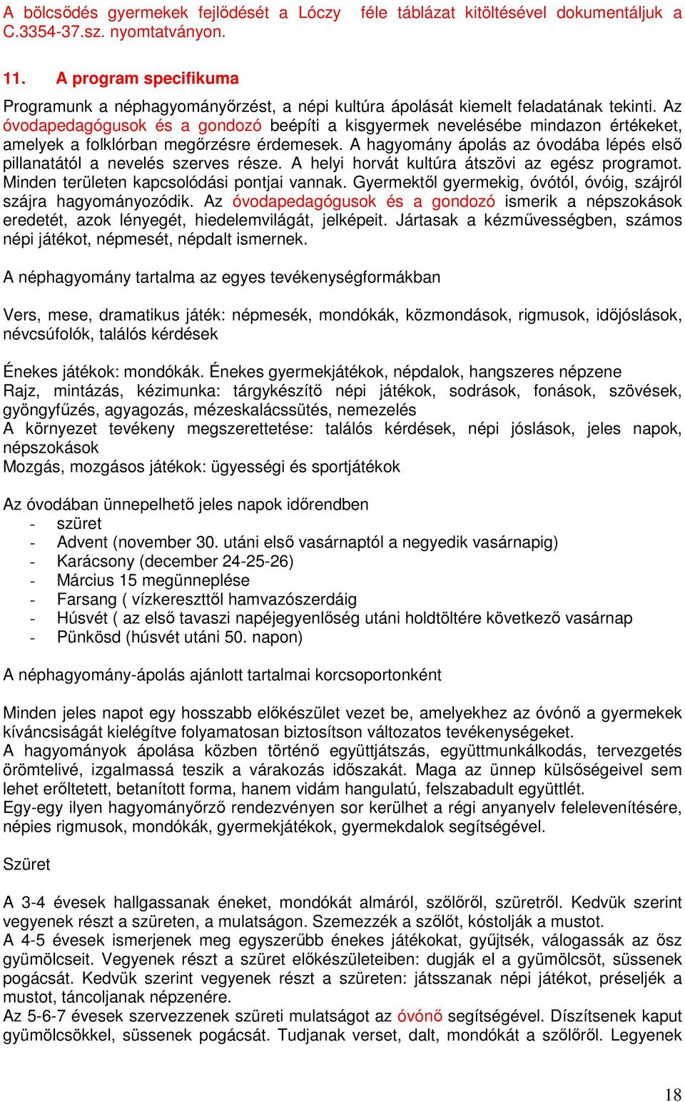 Az óvodapedagógusok és a gondozó beépíti a kisgyermek nevelésébe mindazon értékeket, amelyek a folklórban megırzésre érdemesek.