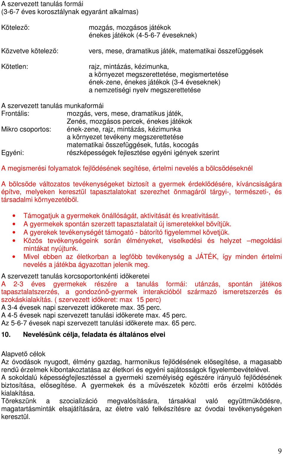 tanulás munkaformái Frontális: mozgás, vers, mese, dramatikus játék, Zenés, mozgásos percek, énekes játékok Mikro csoportos: ének-zene, rajz, mintázás, kézimunka a környezet tevékeny megszerettetése