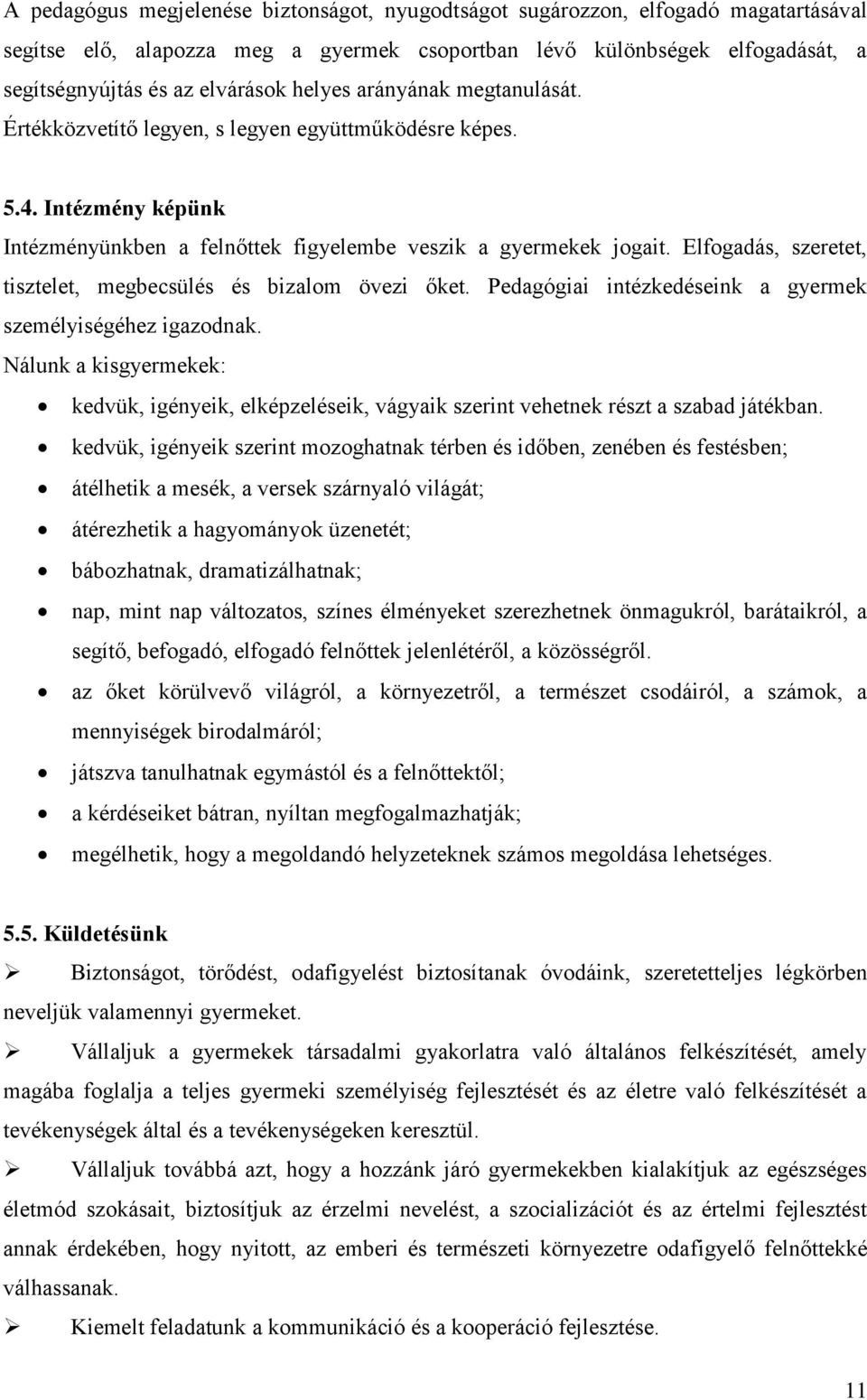 Elfogadás, szeretet, tisztelet, megbecsülés és bizalom övezi őket. Pedagógiai intézkedéseink a gyermek személyiségéhez igazodnak.