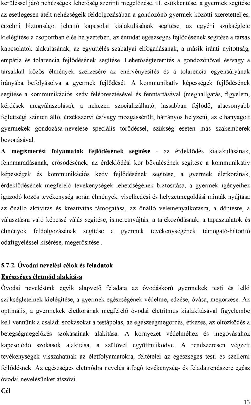 szükséglete kielégítése a csoportban élés helyzetében, az éntudat egészséges fejlődésének segítése a társas kapcsolatok alakulásának, az együttélés szabályai elfogadásának, a másik iránti nyitottság,