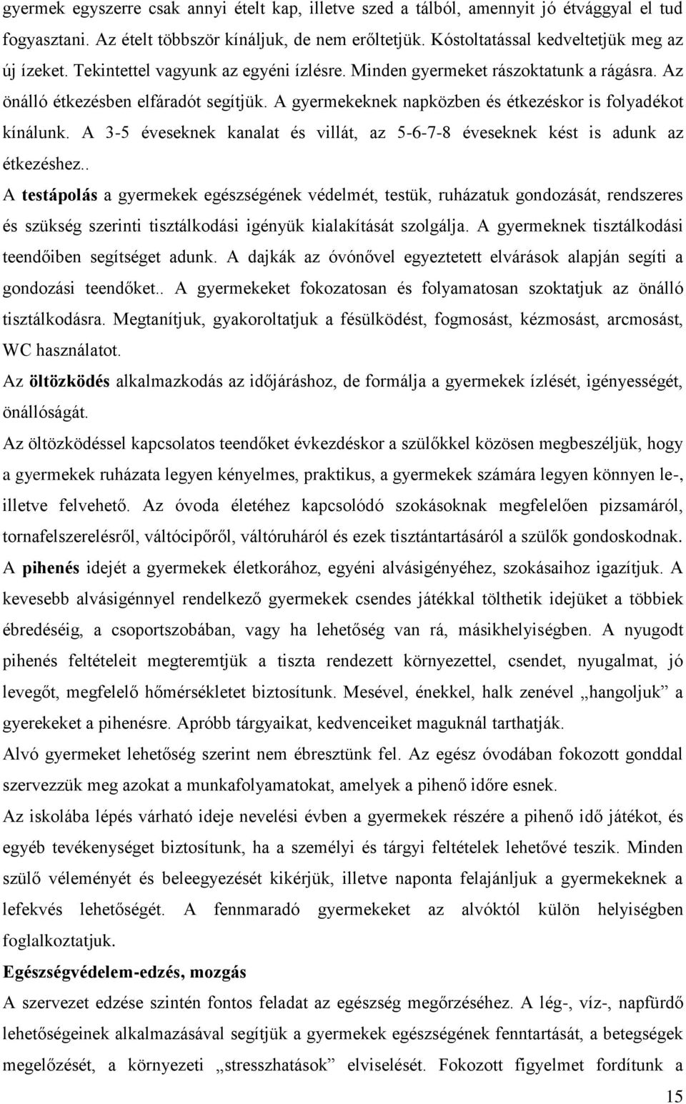 A 3-5 éveseknek kanalat és villát, az 5-6-7-8 éveseknek kést is adunk az étkezéshez.