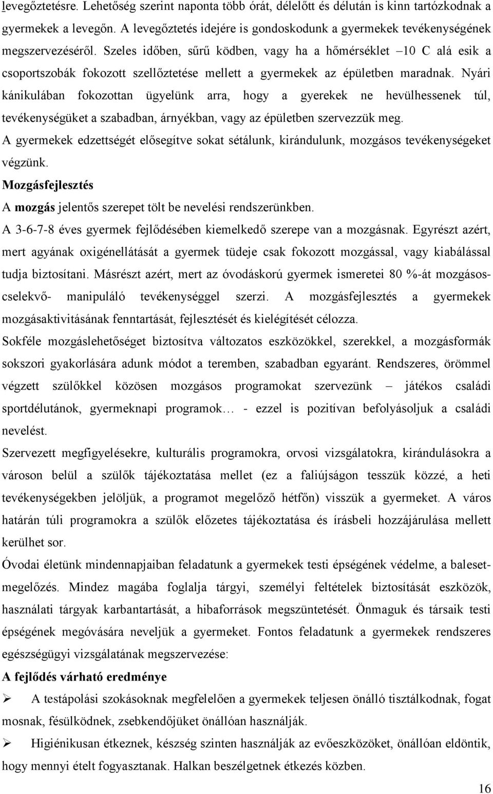 Szeles időben, sűrű ködben, vagy ha a hőmérséklet 10 C alá esik a csoportszobák fokozott szellőztetése mellett a gyermekek az épületben maradnak.