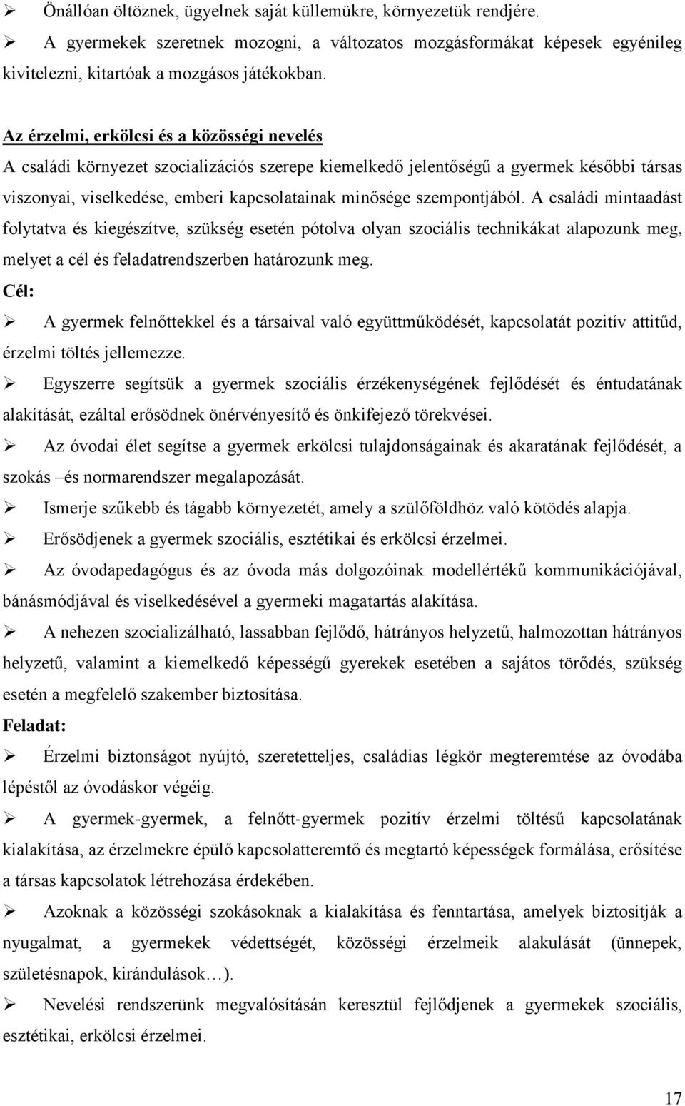 szempontjából. A családi mintaadást folytatva és kiegészítve, szükség esetén pótolva olyan szociális technikákat alapozunk meg, melyet a cél és feladatrendszerben határozunk meg.