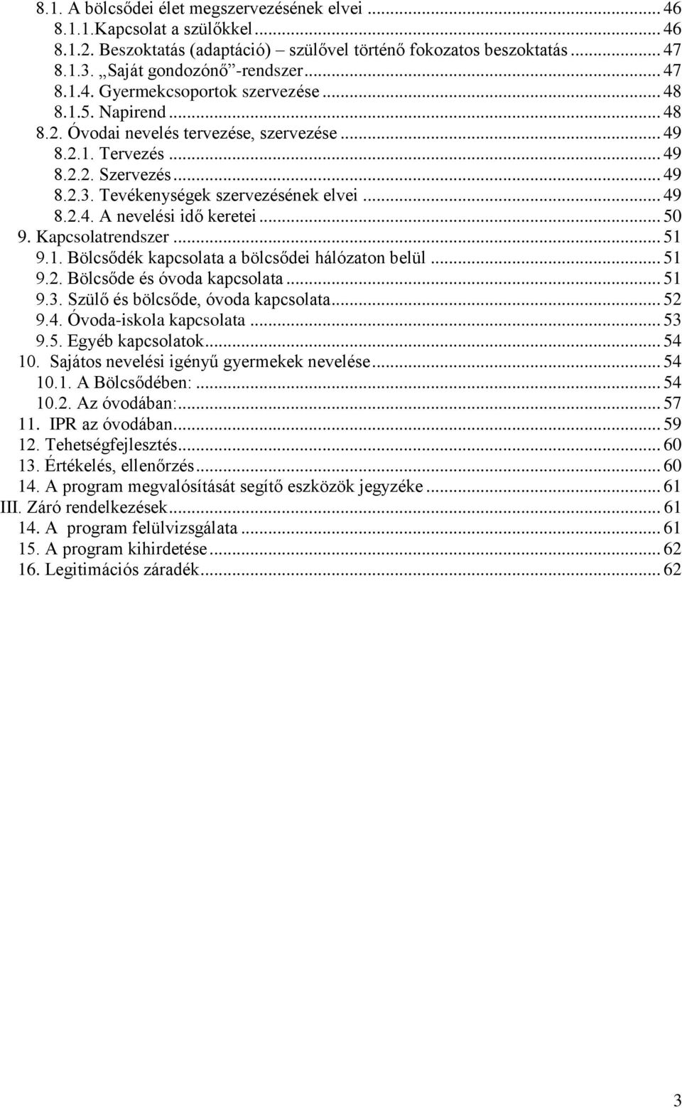 .. 50 9. Kapcsolatrendszer... 51 9.1. Bölcsődék kapcsolata a bölcsődei hálózaton belül... 51 9.2. Bölcsőde és óvoda kapcsolata... 51 9.3. Szülő és bölcsőde, óvoda kapcsolata... 52 9.4.