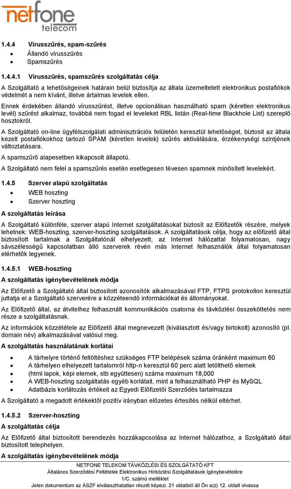 Ennek érdekében állandó vírusszűrést, illetve opcionálisan használható spam (kéretlen elektronikus levél) szűrést alkalmaz, továbbá nem fogad el leveleket RBL listán (Real-time Blackhole List)