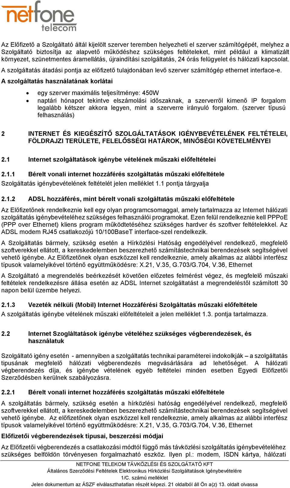 A szolgáltatás átadási pontja az előfizető tulajdonában levő szerver számítógép ethernet interface-e.