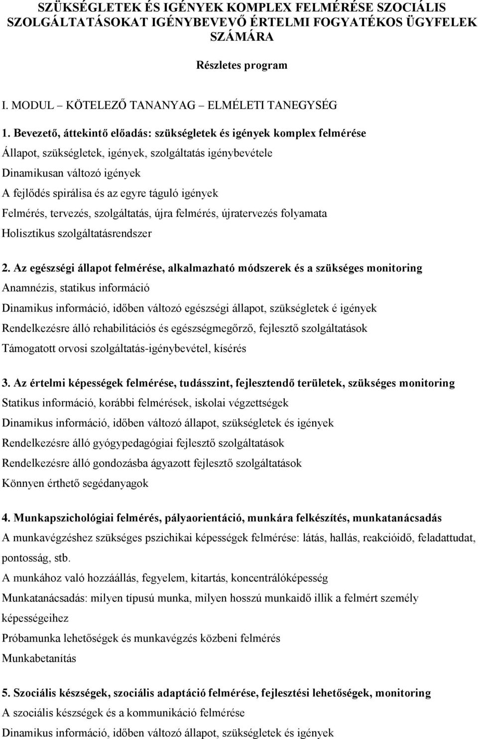 igények Felmérés, tervezés, szolgáltatás, újra felmérés, újratervezés folyamata Holisztikus szolgáltatásrendszer 2.