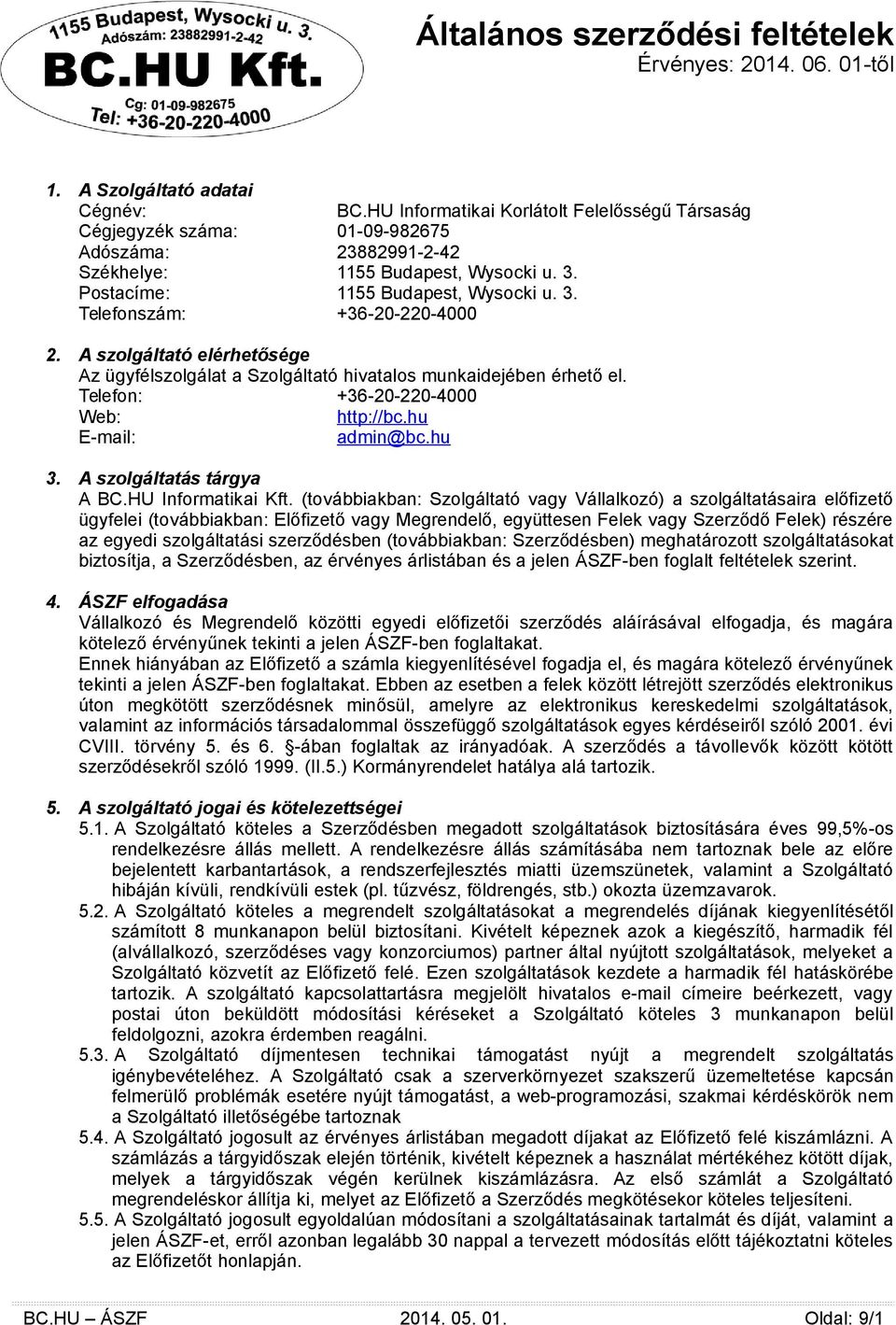 A szolgáltató elérhetősége Az ügyfélszolgálat a Szolgáltató hivatalos munkaidejében érhető el. Telefon: +36-20-220-4000 Web: http://bc.hu E-mail: admin@bc.hu 3. A szolgáltatás tárgya A BC.