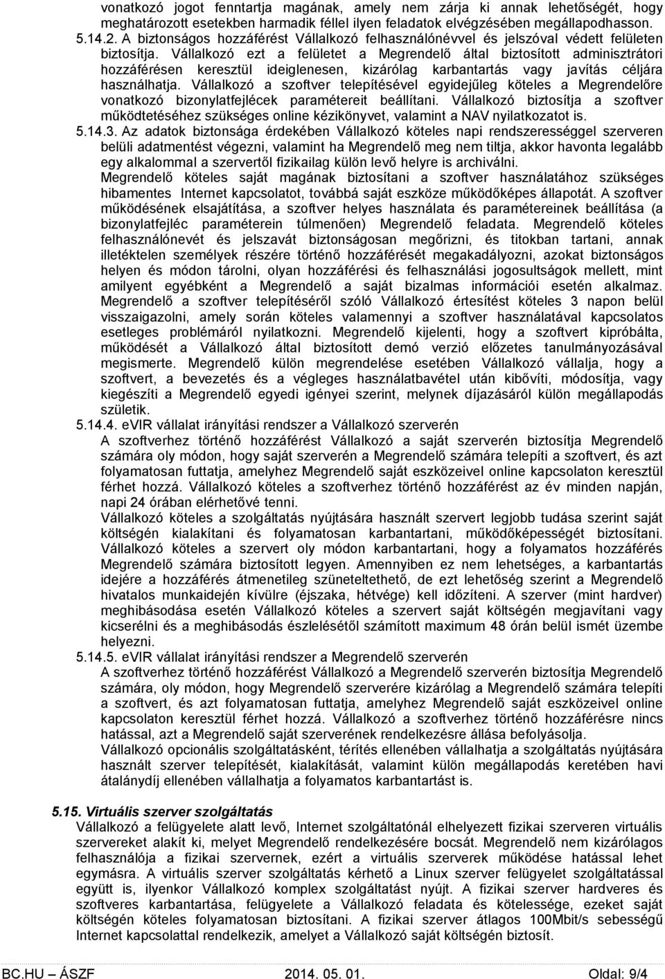 Vállalkozó ezt a felületet a Megrendelő által biztosított adminisztrátori hozzáférésen keresztül ideiglenesen, kizárólag karbantartás vagy javítás céljára használhatja.