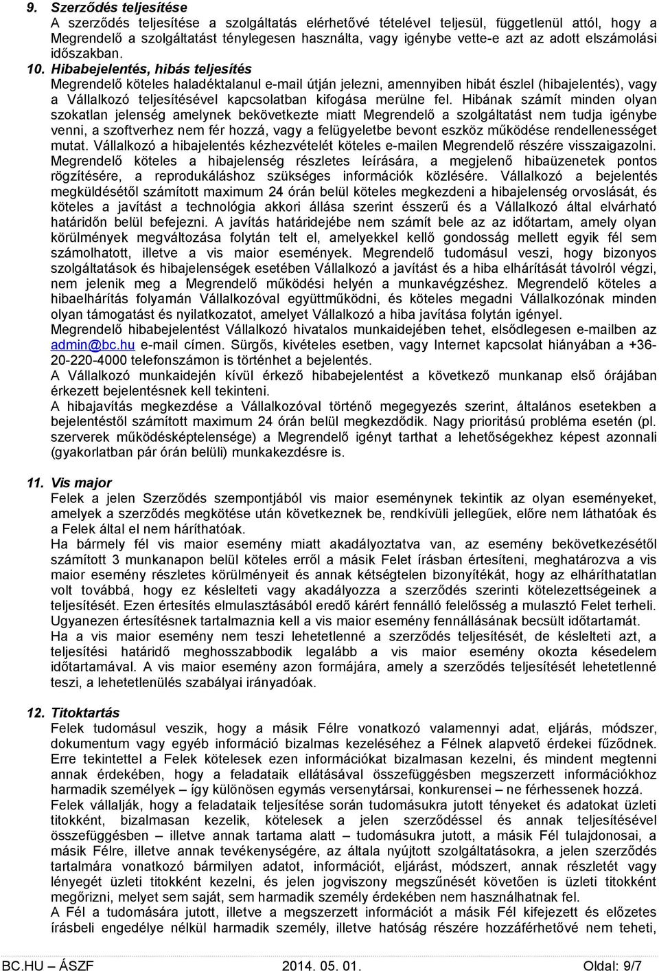 Hibabejelentés, hibás teljesítés Megrendelő köteles haladéktalanul e-mail útján jelezni, amennyiben hibát észlel (hibajelentés), vagy a Vállalkozó teljesítésével kapcsolatban kifogása merülne fel.