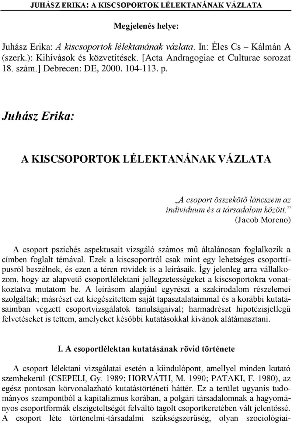 (Jacob Moreno) A csoport pszichés aspektusait vizsgáló számos mű általánosan foglalkozik a címben foglalt témával.