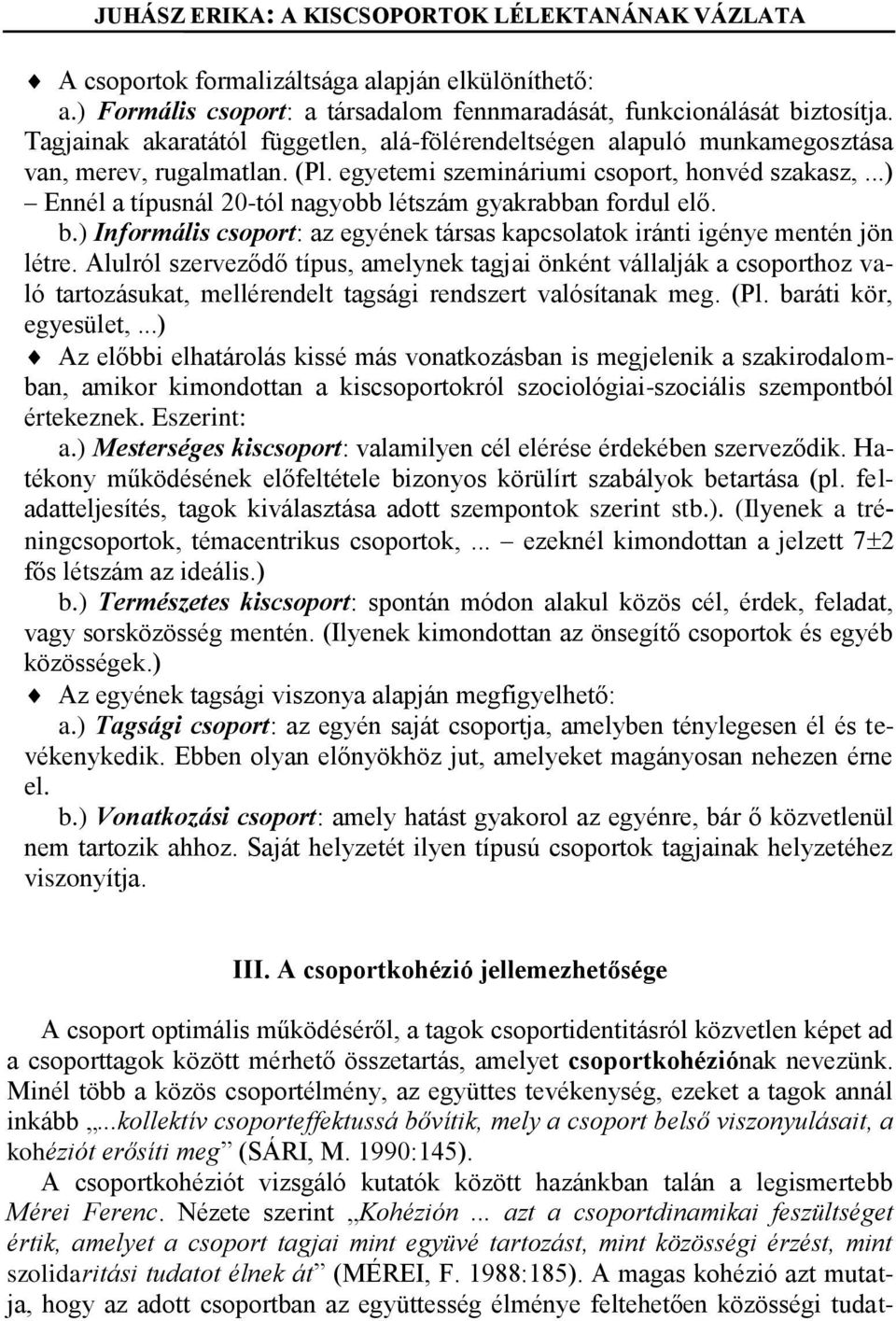 ..) Ennél a típusnál 20-tól nagyobb létszám gyakrabban fordul elő. b.) Informális csoport: az egyének társas kapcsolatok iránti igénye mentén jön létre.