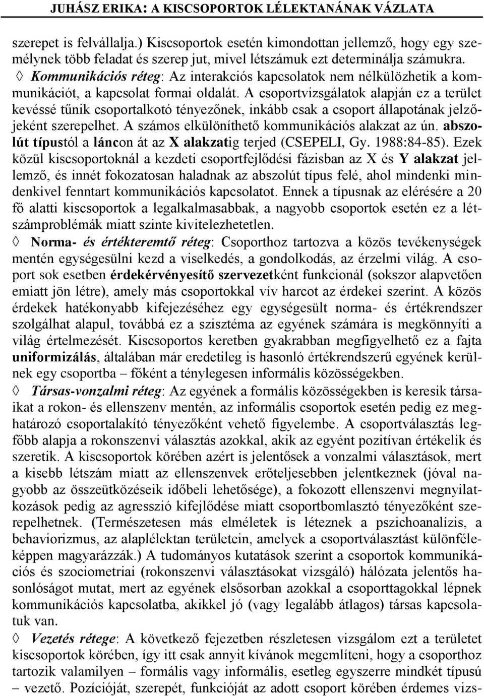 A csoportvizsgálatok alapján ez a terület kevéssé tűnik csoportalkotó tényezőnek, inkább csak a csoport állapotának jelzőjeként szerepelhet. A számos elkülöníthető kommunikációs alakzat az ún.