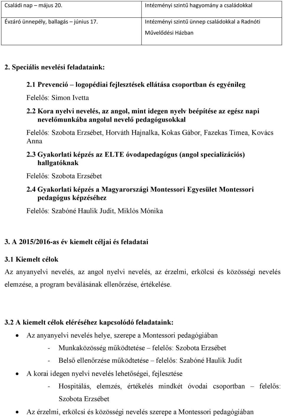 2 Kora nyelvi nevelés, az angol, mint idegen nyelv beépítése az egész napi nevelőmunkába angolul nevelő pedagógusokkal Felelős: Szobota Erzsébet, Horváth Hajnalka, Kokas Gábor, Fazekas Tímea, Kovács