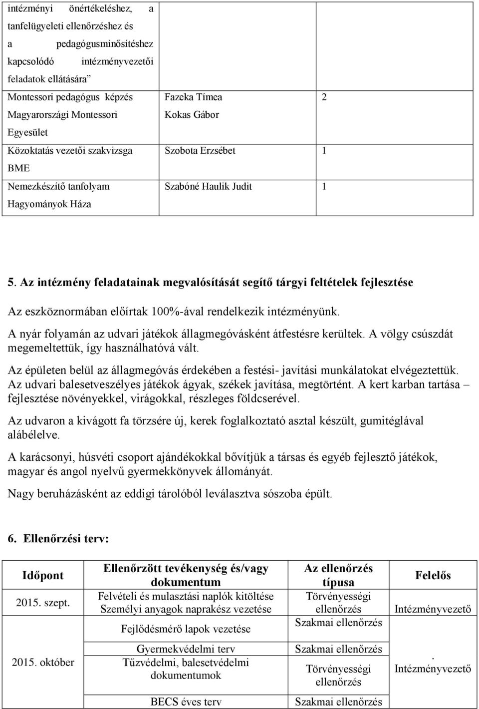 Az intézmény feladatainak megvalósítását segítő tárgyi feltételek fejlesztése Az eszköznormában előírtak 100%-ával rendelkezik intézményünk.