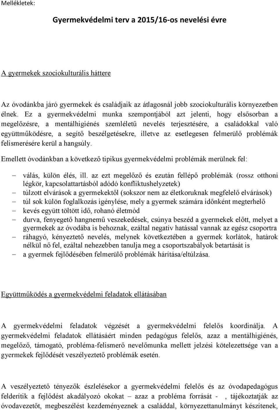 illetve az esetlegesen felmerülő problémák felismerésére kerül a hangsúly. Emellett óvodánkban a következő tipikus gyermekvédelmi problémák merülnek fel: válás, külön élés, ill.