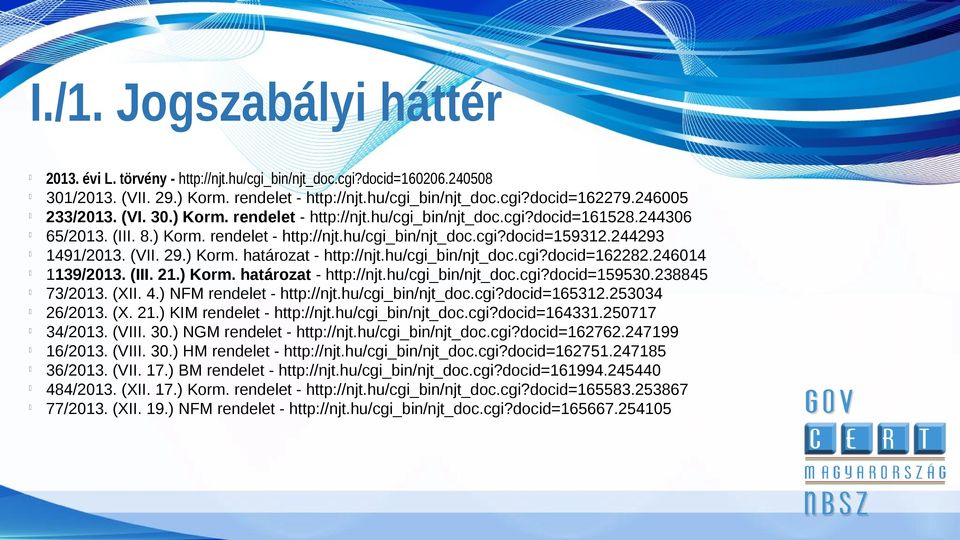 (VII. 29.) Korm. határozat - http://njt.hu/cgi_bin/njt_doc.cgi?docid=162282.246014 1139/2013. (III. 21.) Korm. határozat - http://njt.hu/cgi_bin/njt_doc.cgi?docid=159530.238845 73/2013. (XII. 4.