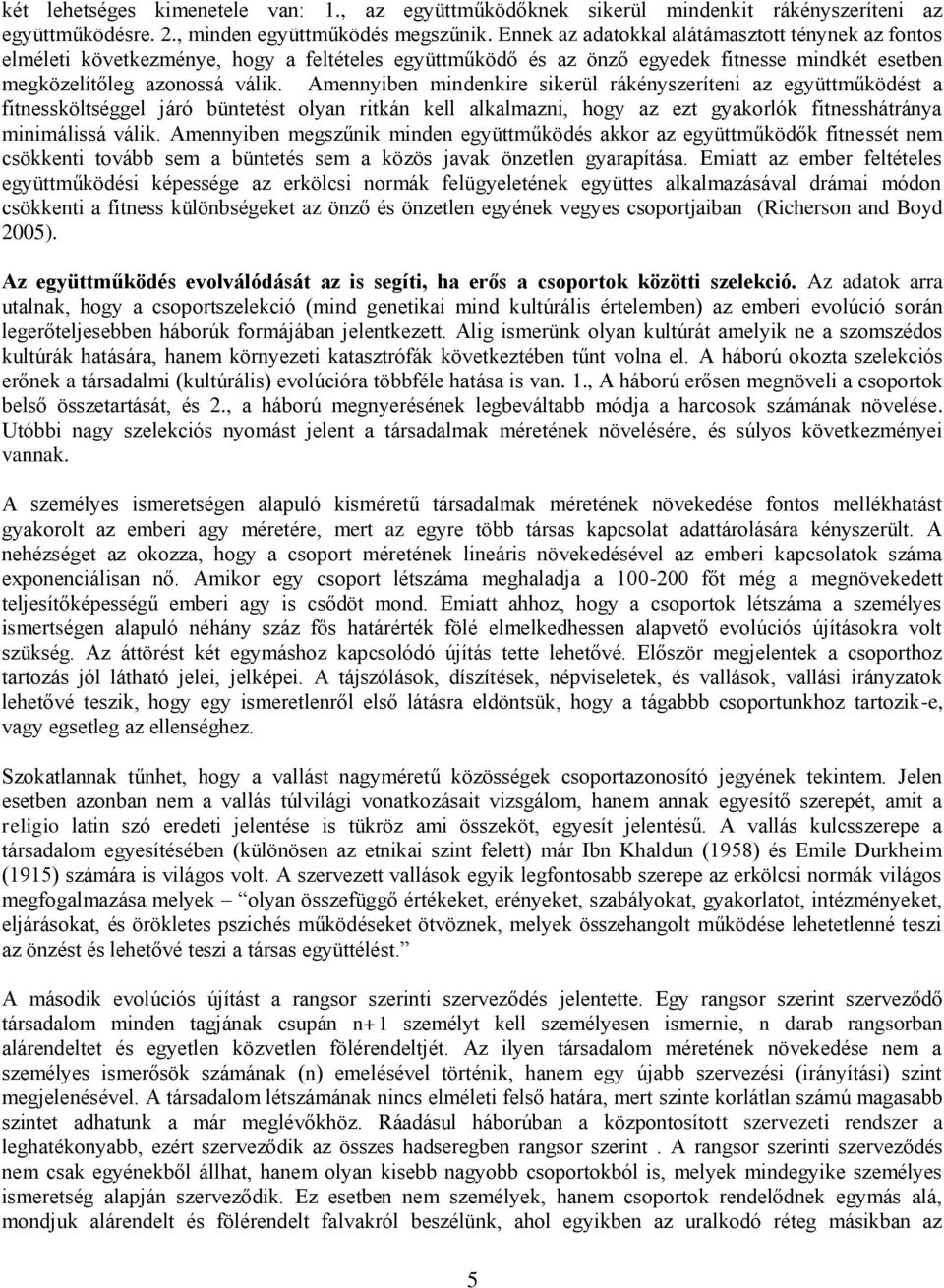 Amennyiben mindenkire sikerül rákényszeríteni az együttműködést a fitnessköltséggel járó büntetést olyan ritkán kell alkalmazni, hogy az ezt gyakorlók fitnesshátránya minimálissá válik.