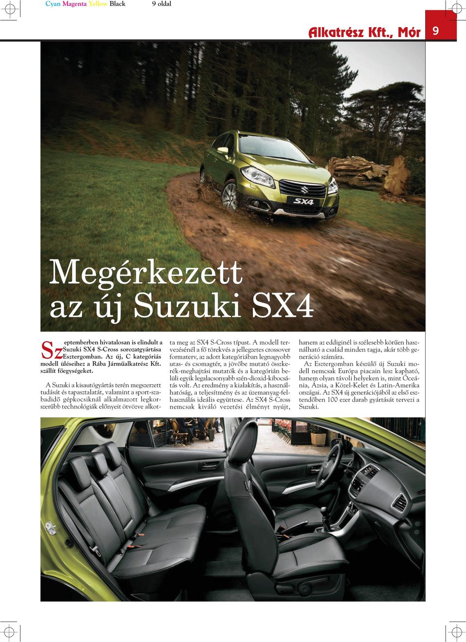 A Suzuki a kisautógyártás terén megszerzett tudását és tapasztalatát, valamint a sport-szabadidô gépkocsiknál alkalmazott legkorszerûbb technológiák elônyeit ötvözve alkotta meg az SX4 S-Cross típust.