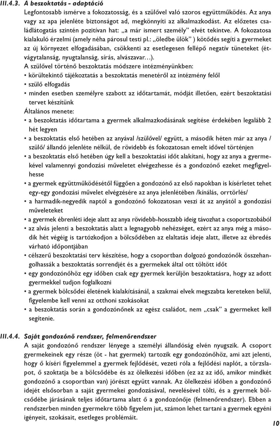 : öledbe ülök ) kötődés segíti a gyermeket az új környezet elfogadásában, csökkenti az esetlegesen fellépő negatív tüneteket (étvágytalanság, nyugtalanság, sírás, alvászavar ).