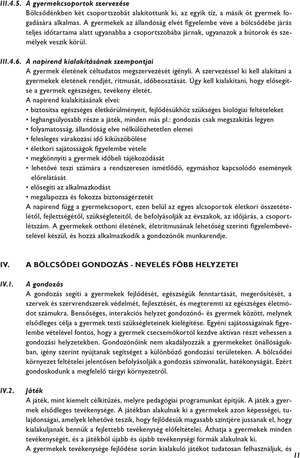 A napirend kialakításának szempontjai A gyermek életének céltudatos megszervezését igényli. A szervezéssel ki kell alakítani a gyermekek életének rendjét, ritmusát, időbeosztását.