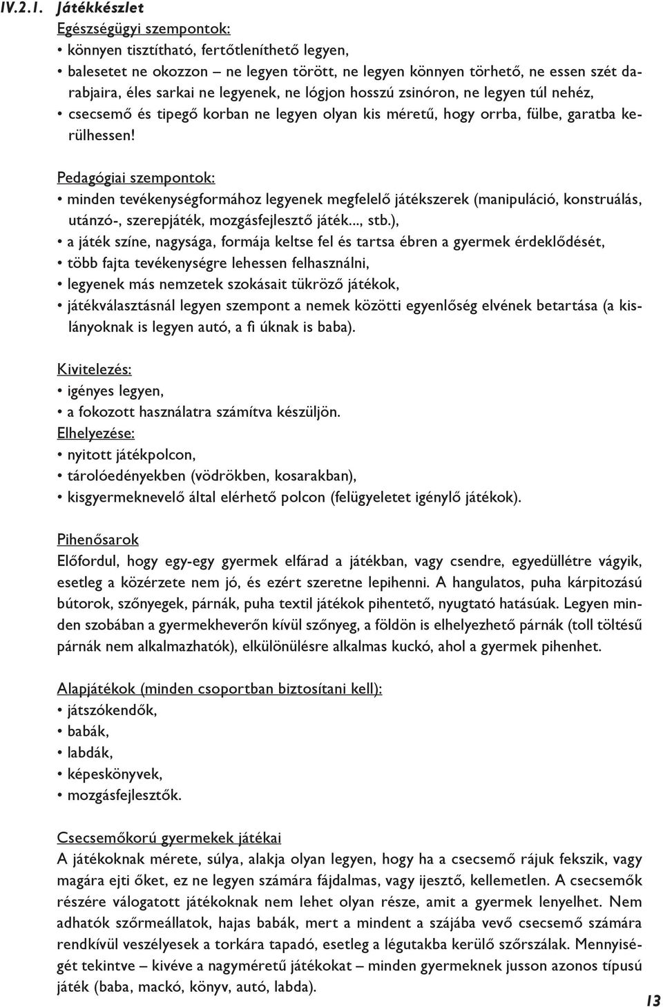 ne lógjon hosszú zsinóron, ne legyen túl nehéz, csecsemő és tipegő korban ne legyen olyan kis méretű, hogy orrba, fülbe, garatba kerülhessen!