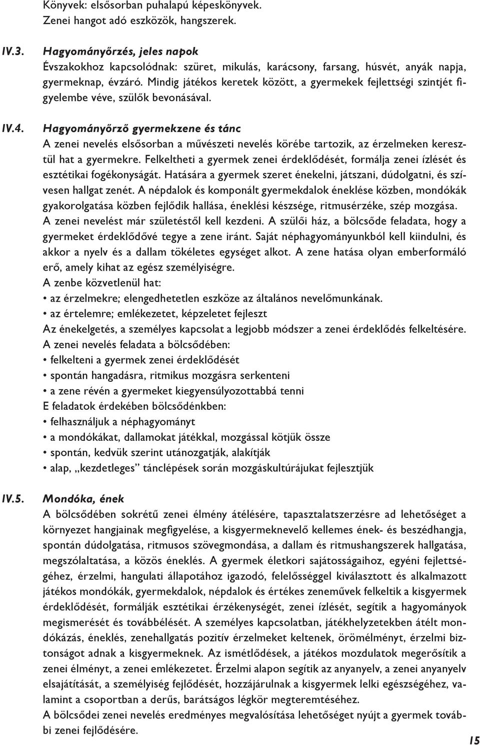 Mindig játékos keretek között, a gyermekek fejlettségi szintjét figyelembe véve, szülők bevonásával.